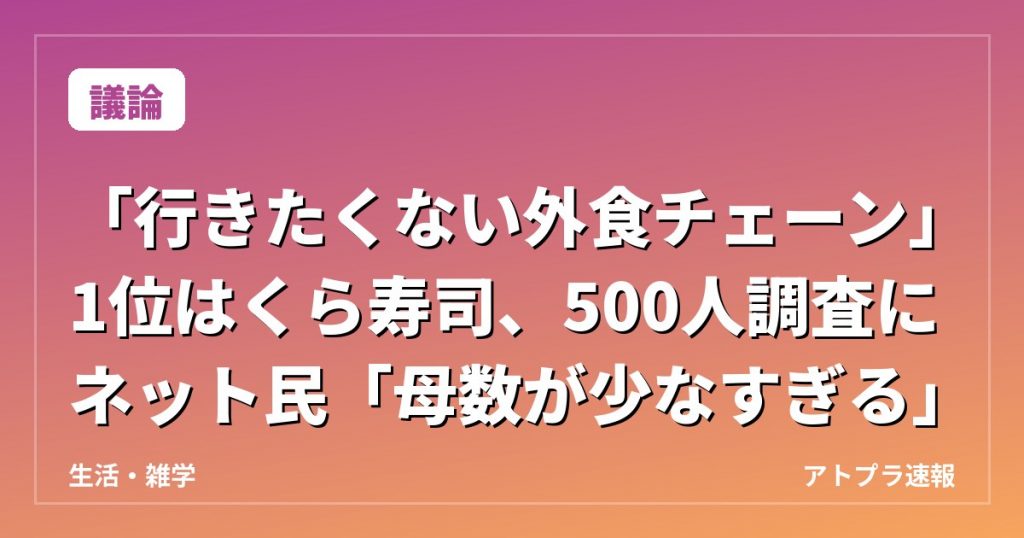 【議論】「行きたくない外食チェーン」1位はくら寿司、500人調査にネット民「母数が少なすぎる」