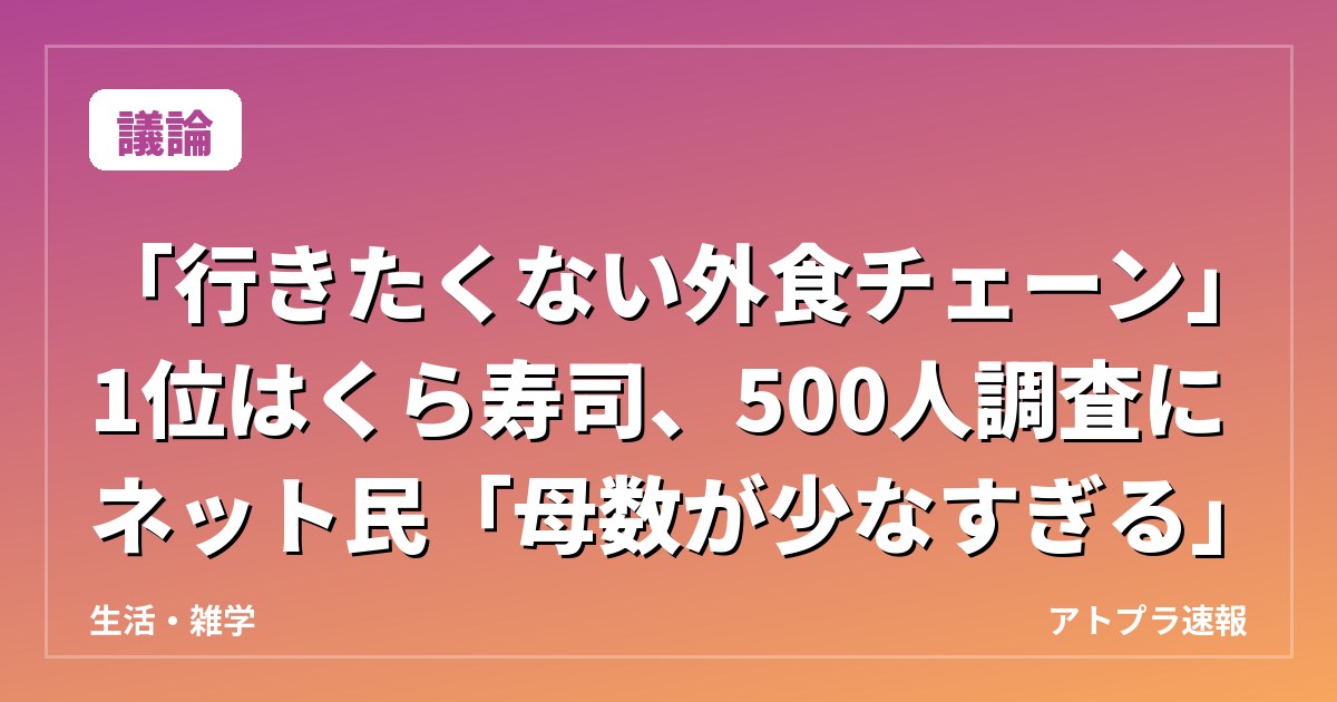 【議論】「行きたくない外食チェーン」1位はくら寿司、500人調査にネット民「母数が少なすぎる」